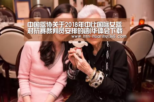 中国篮协关于2018年中比国际女篮对抗赛裁判员安排的函|华体会下载(图1) 华体会平台