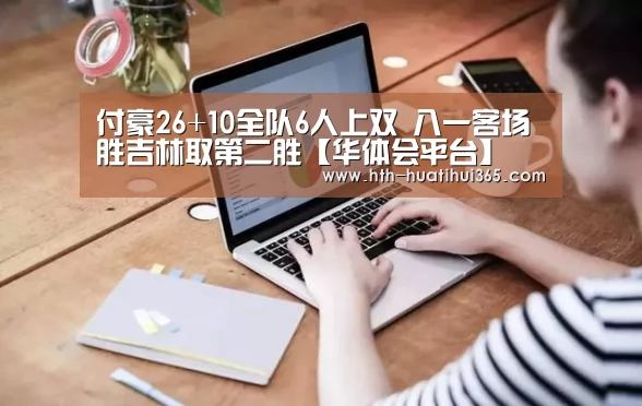 付豪26+10全队6人上双 八一客场胜吉林取第二胜【华体会平台】(图3) 华体会平台
